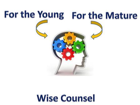 For the Young For the Mature Wise Counsel.