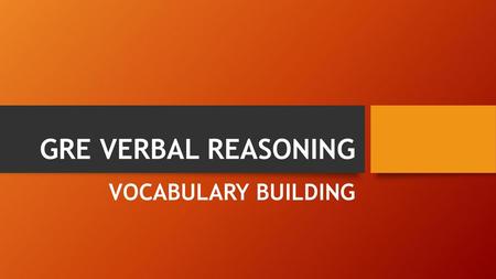 GRE VERBAL REASONING VOCABULARY BUILDING.