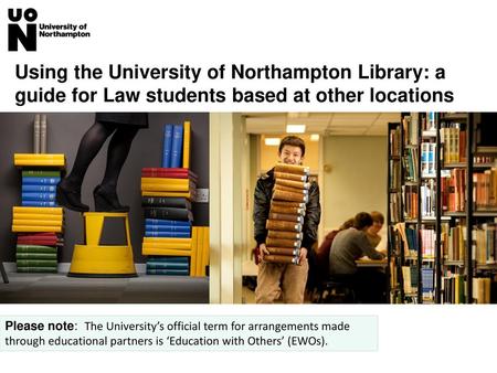 Using the University of Northampton Library: a guide for Law students based at other locations Please note: The University’s official term for arrangements.