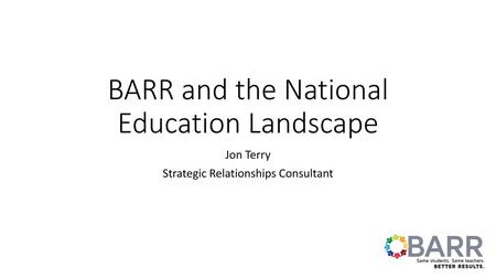 BARR and the National Education Landscape