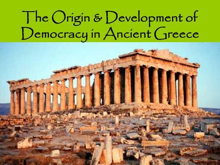 The Origin & Development of Democracy in Ancient Greece