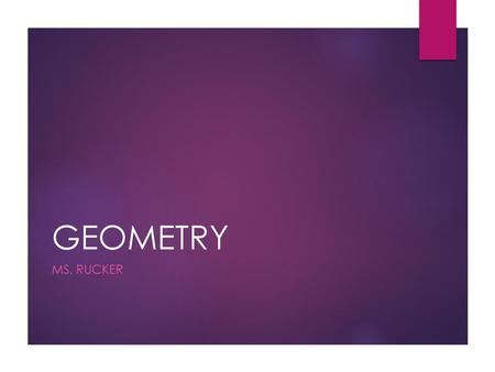 GEOMETRY Ms. Rucker.