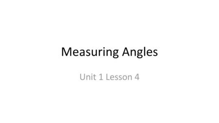 Measuring Angles Unit 1 Lesson 4.