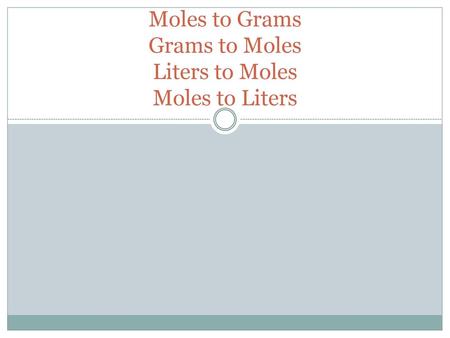 Moles to Grams Grams to Moles Liters to Moles Moles to Liters