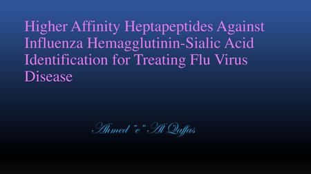 Higher Affinity Heptapeptides Against Influenza Hemagglutinin-Sialic Acid Identification for Treating Flu Virus Disease Ahmed ”e” Al Qaffas.