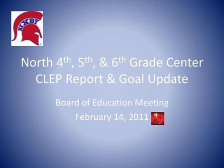 North 4th, 5th, & 6th Grade Center CLEP Report & Goal Update