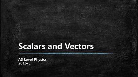 Scalars and Vectors AS Level Physics 2016/5