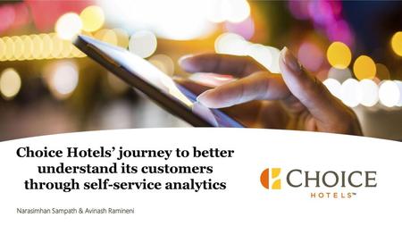   Choice Hotels’ journey to better understand its customers through self-service analytics Narasimhan Sampath & Avinash Ramineni Strata Hadoop World |