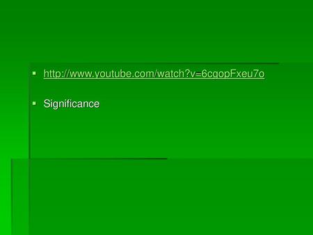 Http://www.youtube.com/watch?v=6cgopFxeu7o Significance.