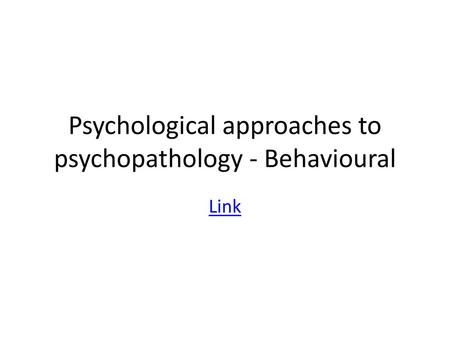 Psychological approaches to psychopathology - Behavioural