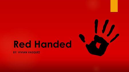 Red Handed By: Vivian Vasquez.