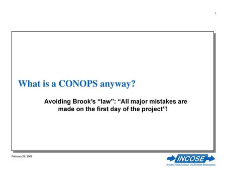 What is a CONOPS anyway? Avoiding Brook’s “law”: “All major mistakes are made on the first day of the project”!