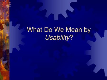 What Do We Mean by Usability?