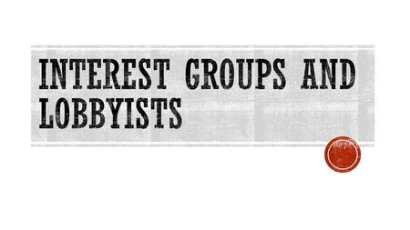 Interest Groups and Lobbyists