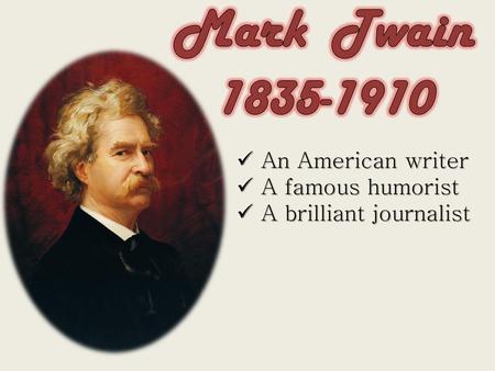 Mark Twain An American writer A famous humorist