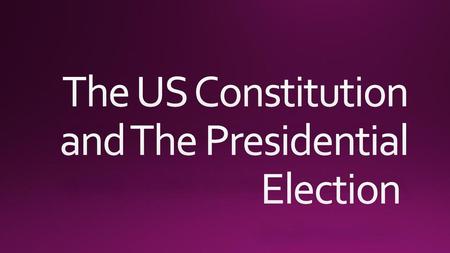 The US Constitution and The Presidential Election