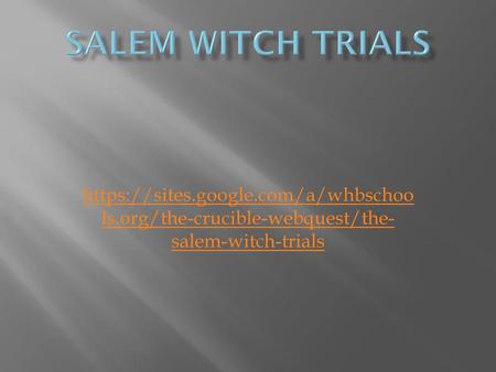 Salem Witch Trials https://sites.google.com/a/whbschools.org/the-crucible-webquest/the-salem-witch-trials.