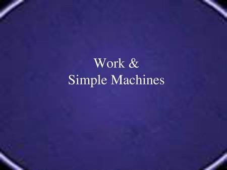 Work & Simple Machines.