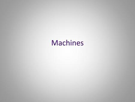 Machines.