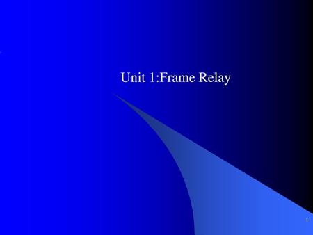 Unit 1:Frame Relay.