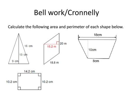 Bell work/Cronnelly Calculate the following area and perimeter of each shape below.