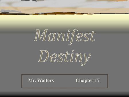 Manifest Destiny Mr. Walters		 Chapter 17.