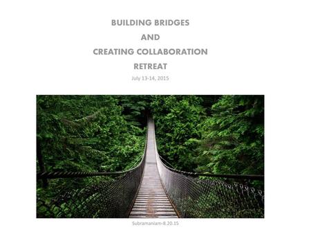 BUILDING BRIDGES AND CREATING COLLABORATION RETREAT July 13-14, 2015