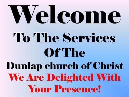 Welcome To The Services Of The Dunlap church of Christ