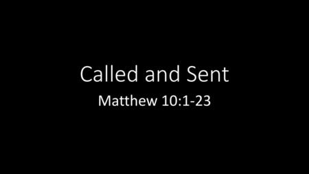 Called and Sent Matthew 10:1-23.