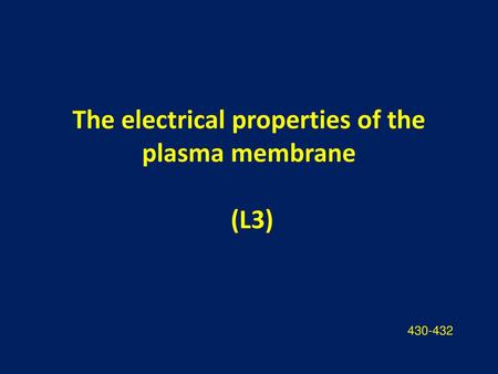 The electrical properties of the plasma membrane (L3)