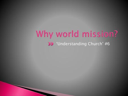 Why world mission? ‘Understanding Church’ #6.