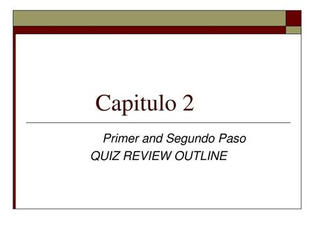 Primer and Segundo Paso QUIZ REVIEW OUTLINE