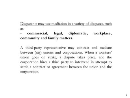 Disputants may use mediation in a variety of disputes, such as: