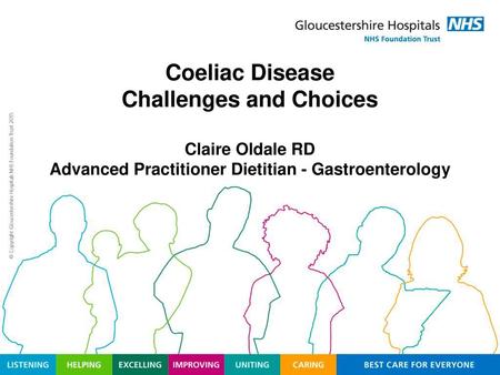 Coeliac Disease Challenges and Choices Claire Oldale RD Advanced Practitioner Dietitian - Gastroenterology.