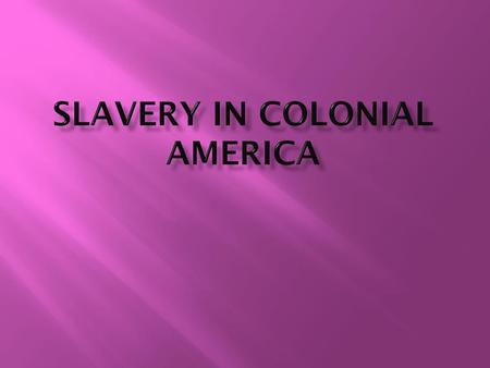 SLAVERY IN COLONIAL AMERICA