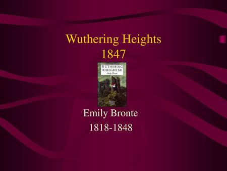 Wuthering Heights 1847 Emily Bronte 1818-1848.