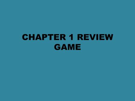 CHAPTER 1 REVIEW GAME.