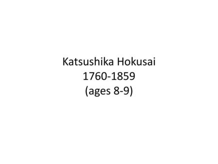 Katsushika Hokusai (ages 8-9)