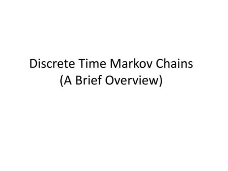 Discrete Time Markov Chains (A Brief Overview)