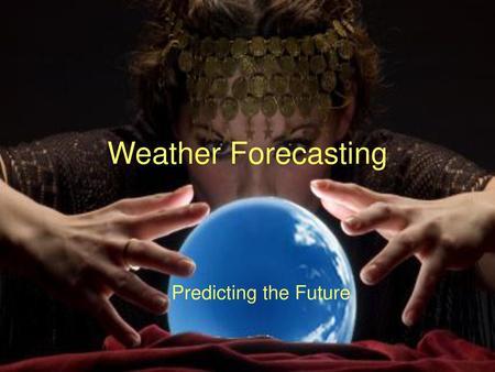 Weather Forecasting Predicting the Future.