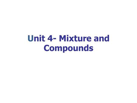 Unit 4- Mixture and Compounds