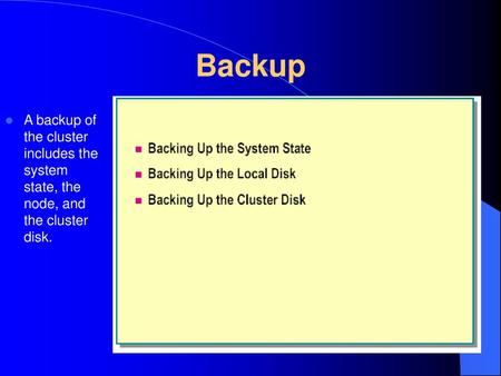 Backup A backup of the cluster includes the system state, the node, and the cluster disk.