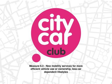 Measure 6.3 - New mobility services for more efficient vehicle use or ownership, less car dependent lifestyles.