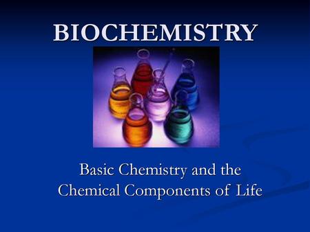 Basic Chemistry and the Chemical Components of Life