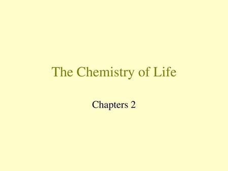 The Chemistry of Life Chapters 2.