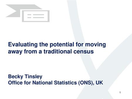 Evaluating the potential for moving away from a traditional census Becky Tinsley Office for National Statistics (ONS), UK.