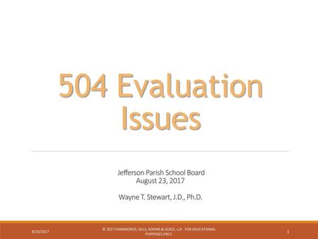 504 Evaluation Issues Jefferson Parish School Board August 23, 2017 Wayne T. Stewart, J.D., Ph.D. 8/23/2017 © 2017 Hammonds, Sills, Adkins & Guice,