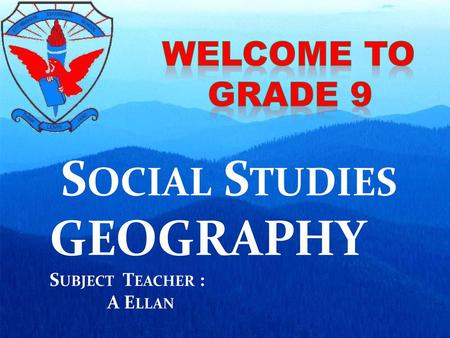 Social Studies GEOGRAPHY Subject Teacher : A Ellan