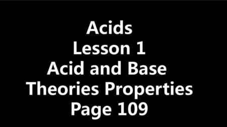 Acids Lesson 1 Acid and Base Theories Properties Page 109.