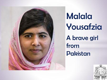 Malala Yousafzia A brave girl from Pakistan